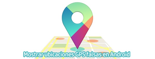 Mostrar ubicación GPS falsa en Android